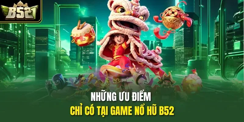Những ưu điểm chỉ có tại game nổ hũ B52
